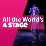 All the World’s A Stage!